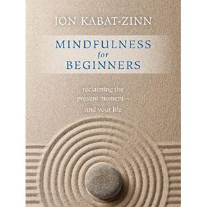 Kabat-Zinn, Jon Mindfulness for Beginners: Reclaiming the Present Moment and Your Life Kabat-Zinn, Jon Mindfulness for Beginners: Reclaiming the Present Moment and Your Life