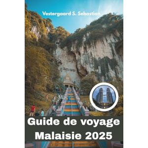 Sebastian, Vestergaard S Guide de voyage Malaisie 2025: Un voyage à travers les cultures, les jungles, les îles et les villes du trésor caché de l'Asie du Sud-Est Sebastian, Vestergaard S Guide de voyage Malaisie 2025: Un voyage à travers les cultures, les jungles, les îles et les villes du trésor caché de l'Asie du Sud-Est