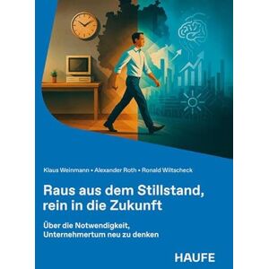 Weinmann, Klaus Raus aus dem Stillstand, rein in die Zukunft: Über die Notwendigkeit, Unternehmertum neu zu denken Weinmann, Klaus Raus aus dem Stillstand, rein in die Zukunft: Über die Notwendigkeit, Unternehmertum neu zu denken