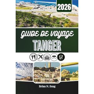 Seng, Brian N. GUIDE DE VOYAGE TANGER 2026: Découvrez la culture et la vie urbaine dans le nord du Maroc Seng, Brian N. GUIDE DE VOYAGE TANGER 2026: Découvrez la culture et la vie urbaine dans le nord du Maroc