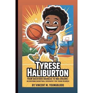 Vincent TYRESE HALIBURTON: From Backyard Bounces To NBA Dreams: An Inspiring Basketball Biography For Young Readers Vincent TYRESE HALIBURTON: From Backyard Bounces To NBA Dreams: An Inspiring Basketball Biography For Young Readers