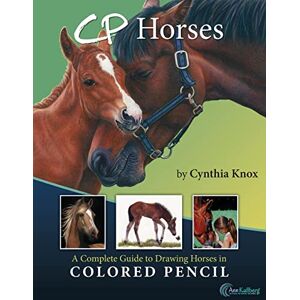 Knox, Cynthia CP Horses: A Complete Guide to Drawing Horses in Colored Pencil Knox, Cynthia CP Horses: A Complete Guide to Drawing Horses in Colored Pencil