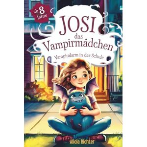 Richter, Alicia Josi – das Vampirmädchen – Ein spannendes Kinderbuch ab 8 Jahren über Mut, Freundschaft und die Kraft, anders zu sein (Große Schrift für Erstleser) – Band 1: Vampiralarm in der Schule Richter, Alicia Josi – das Vampirmädchen – Ein spannendes Kinderbuch ab 8 Jahren über Mut, Freundschaft und die Kraft, anders zu sein (Große Schrift für Erstleser) – Band 1: Vampiralarm in der Schule