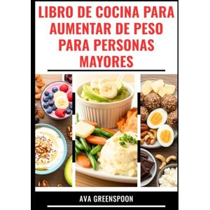 GREENSPOON, AVA LIBRO DE COCINA PARA AUMENTAR DE PESO PARA PERSONAS MAYORES: Deliciosas recetas para desarrollar músculos sanos y aumentar la energía GREENSPOON, AVA LIBRO DE COCINA PARA AUMENTAR DE PESO PARA PERSONAS MAYORES: Deliciosas recetas para desarrollar músculos sanos y aumentar la energía