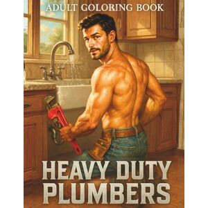 Ecker, Woody P. Hunky Heroes Coloring: Heavy Duty Plumbers: Handymen, Tradesmen & Fixers 92 Single-Sided Pages, 8.5″×11″: An 18+ Adult Coloring Book of Muscular Men ... the Job Don (Hunky Heroes Coloring Series) Ecker, Woody P. Hunky Heroes Coloring: Heavy Duty Plumbers: Handymen, Tradesmen & Fixers 92 Single-Sided Pages, 8.5″×11″: An 18+ Adult Coloring Book of Muscular Men ... the Job Don (Hunky Heroes Coloring Series)