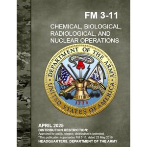 Headquarters, Department of the Army Chemical, Biological, Radiological, and Nuclear Operations: FM 3-11 April 2025 Headquarters, Department of the Army Chemical, Biological, Radiological, and Nuclear Operations: FM 3-11 April 2025
