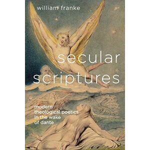 Franke, William Secular Scriptures: Modern Theological Poetics in the Wake of Dante (Literature, Religion, & Postsecular Stud) Franke, William Secular Scriptures: Modern Theological Poetics in the Wake of Dante (Literature, Religion, & Postsecular Stud)