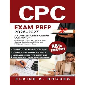 Rhodes, Elaine K. CPC Exam Prep 2026–2027: A Complete Certification Companion Featuring ICD-10-CM, CPT, HCPCS, E/M Coding, Compliance, Billing, and Full-Length Practice Tests Rhodes, Elaine K. CPC Exam Prep 2026–2027: A Complete Certification Companion Featuring ICD-10-CM, CPT, HCPCS, E/M Coding, Compliance, Billing, and Full-Length Practice Tests