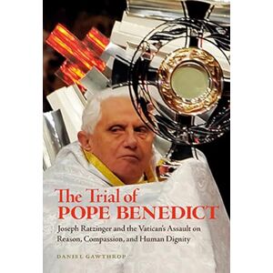 Gawthrop, Daniel Trial of Pope Benedict, The: Joseph Ratzinger and the Vatican's Assault on Reason, Compassion, and Human Dignity Gawthrop, Daniel Trial of Pope Benedict, The: Joseph Ratzinger and the Vatican's Assault on Reason, Compassion, and Human Dignity