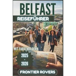 Rovers, Frontier Belfast Reiseführer 2025-2026: Jenseits der Erwartungen: Ein vollständiger, farbiger Leitfaden mit atemberaubenden Fotos, Insidertipps und praktischen Ressourcen Rovers, Frontier Belfast Reiseführer 2025-2026: Jenseits der Erwartungen: Ein vollständiger, farbiger Leitfaden mit atemberaubenden Fotos, Insidertipps und praktischen Ressourcen