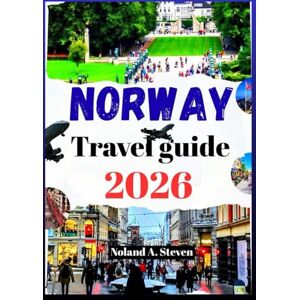 Steven, Noland A. NORWAY TRAVEL GUIDE 2026: Your Adventure Planner to explore Fjords, Oslo, lofoten island & Hidden gems in the midnight sun land Steven, Noland A. NORWAY TRAVEL GUIDE 2026: Your Adventure Planner to explore Fjords, Oslo, lofoten island & Hidden gems in the midnight sun land
