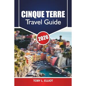 ELLIOTT, TOBY L. Cinque Terre Travel Guide 2026: Discover Top Attractions, Hidden Gems, Itinerary, and Local Cuisine for Exploring Italy’s City ELLIOTT, TOBY L. Cinque Terre Travel Guide 2026: Discover Top Attractions, Hidden Gems, Itinerary, and Local Cuisine for Exploring Italy’s City