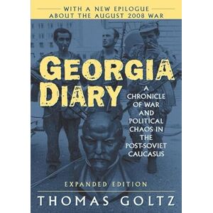 Goltz, Thomas Georgia Diary: A Chronicle of War and Political Chaos in the Post-Soviet Caucasus Goltz, Thomas Georgia Diary: A Chronicle of War and Political Chaos in the Post-Soviet Caucasus