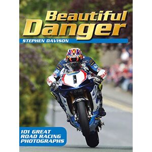 Stephen Davison Beautiful Danger: 101 great road racing photographs Stephen Davison Beautiful Danger: 101 great road racing photographs