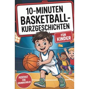 Breckmann, Tyler 10-Minuten Basketball-Kurzgeschichten für Kinder: Kurze Geschichten voller Teamgeist, Freundschaft und Spaß – ideal für Basketballfans im Grundschulalter zum Selberlesen oder Vorlesen Breckmann, Tyler 10-Minuten Basketball-Kurzgeschichten für Kinder: Kurze Geschichten voller Teamgeist, Freundschaft und Spaß – ideal für Basketballfans im Grundschulalter zum Selberlesen oder Vorlesen