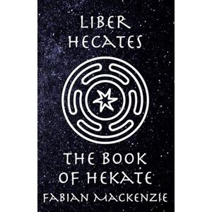 MacKenzie, Fabian Liber Hecates: The Book of Hekate (Libri Deorum: The Books of the Gods) MacKenzie, Fabian Liber Hecates: The Book of Hekate (Libri Deorum: The Books of the Gods)
