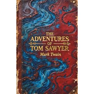 Twain, Mark The Adventures of Tom Sawyer: The Boy Who Refused to Be Civilized Twain, Mark The Adventures of Tom Sawyer: The Boy Who Refused to Be Civilized