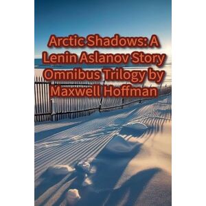 Hoffman, Maxwell Arctic Shadows: A Lenin Aslanov Story Omnibus Trilogy (4) Hoffman, Maxwell Arctic Shadows: A Lenin Aslanov Story Omnibus Trilogy (4)