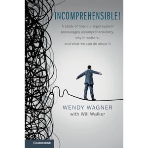 Wagner, Wendy Incomprehensible!: A Study of How Our Legal System Encourages Incomprehensibility, Why It Matters, and What We Can Do About It Wagner, Wendy Incomprehensible!: A Study of How Our Legal System Encourages Incomprehensibility, Why It Matters, and What We Can Do About It