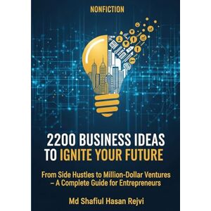 Rejvi, Md Shafiul Hasan 2200 Business Ideas To Ignite Your Future: From Side Hustles to Million-Dollar Ventures – A Complete Guide for Entrepreneurs Rejvi, Md Shafiul Hasan 2200 Business Ideas To Ignite Your Future: From Side Hustles to Million-Dollar Ventures – A Complete Guide for Entrepreneurs