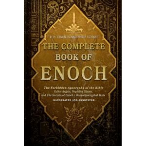 Charles, R. H. The Complete Book of Enoch: The Forbidden Apocrypha of the Bible Fallen Angels, Nephilim Giants, and The Secrets of Enoch + Bonus Apocryphal Texts – Illustrated and Annoteted Charles, R. H. The Complete Book of Enoch: The Forbidden Apocrypha of the Bible Fallen Angels, Nephilim Giants, and The Secrets of Enoch + Bonus Apocryphal Texts – Illustrated and Annoteted