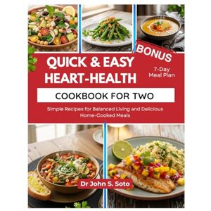 Soto, Dr John S QUICK & EASY HEART-HEALTY COOKBOOK FOR TWO: Simple Recipes for Balanced Living and Delicious Home-Cooked Meals (Nourish your body (Cookbooks & Exercise guides)) Soto, Dr John S QUICK & EASY HEART-HEALTY COOKBOOK FOR TWO: Simple Recipes for Balanced Living and Delicious Home-Cooked Meals (Nourish your body (Cookbooks & Exercise guides))