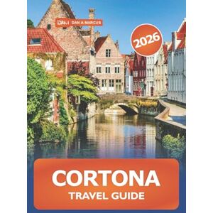 Marcus, Dan A. Cortona Travel Guide 2026: Discover Tuscany Hidden Gems, Scenic Views, Local Cuisine, and Must-See Attractions in Italy's Hilltop Town Marcus, Dan A. Cortona Travel Guide 2026: Discover Tuscany Hidden Gems, Scenic Views, Local Cuisine, and Must-See Attractions in Italy's Hilltop Town