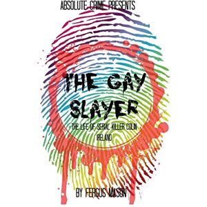 Mason, Fergus The Gay Slayer: The Life of Serial Killer Colin Ireland Mason, Fergus The Gay Slayer: The Life of Serial Killer Colin Ireland