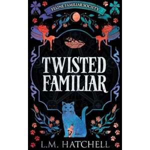Hatchell, L.M. Twisted Familiar: A Snarky Feline Urban Fantasy Adventure: 1 (Feline Familiar Society) Hatchell, L.M. Twisted Familiar: A Snarky Feline Urban Fantasy Adventure: 1 (Feline Familiar Society)