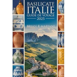 MARIANI, BRIAN R BASILICATE ITALIE GUIDE DE VOYAGE 2025: Découvrez les joyaux cachés du sud de l'Italie carte interactive, checklist complète et conseils d'initiés ... Authentiques : Guidez par les habitants) MARIANI, BRIAN R BASILICATE ITALIE GUIDE DE VOYAGE 2025: Découvrez les joyaux cachés du sud de l'Italie carte interactive, checklist complète et conseils d'initiés ... Authentiques : Guidez par les habitants)