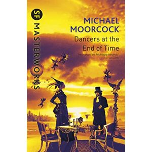 Moorcock, Michael The Dancers at the End of Time (S.F. MASTERWORKS) Moorcock, Michael The Dancers at the End of Time (S.F. MASTERWORKS)