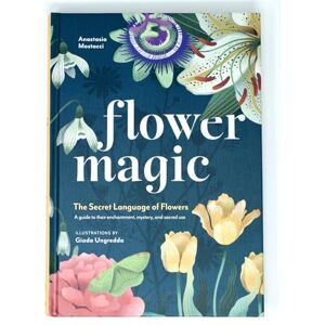 Mostacci, Anastasia Flower Magic: The Secret Language of Flowers Mostacci, Anastasia Flower Magic: The Secret Language of Flowers