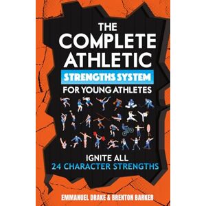Drake, Emmanuel The Complete Athletic Strengths System for Young Athletes: Ignite All 24 Character Superpowers to Achieve Peak Performance and Lifelong Mental Toughness (The Mental Toughness Playbook) Drake, Emmanuel The Complete Athletic Strengths System for Young Athletes: Ignite All 24 Character Superpowers to Achieve Peak Performance and Lifelong Mental Toughness (The Mental Toughness Playbook)