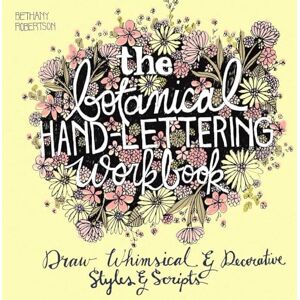 Bethany Robertson The Botanical Hand Lettering Workbook: Draw Whimsical and Decorative Styles and Scripts (Hand-Lettering & Calligraphy Practice) Bethany Robertson The Botanical Hand Lettering Workbook: Draw Whimsical and Decorative Styles and Scripts (Hand-Lettering & Calligraphy Practice)