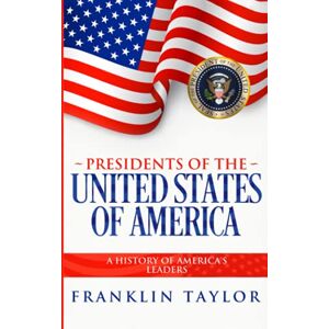 Taylor Presidents of the United States of America: A History of America's Leaders Taylor Presidents of the United States of America: A History of America's Leaders
