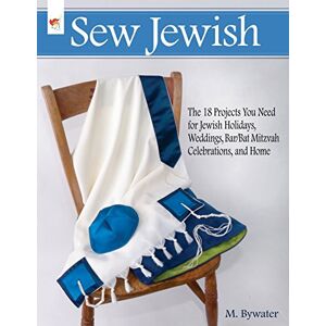 Bywater, M. Sew Jewish: The 18 Projects You Need for Jewish Holidays, Weddings, Bar/Bat Mitzvah Celebrations, and Home Bywater, M. Sew Jewish: The 18 Projects You Need for Jewish Holidays, Weddings, Bar/Bat Mitzvah Celebrations, and Home