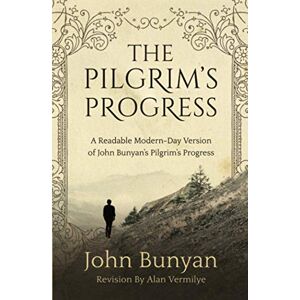 Bunyan, John The Pilgrim's Progress: A Readable Modern-Day Version of John Bunyan’s Pilgrim’s Progress (Revised and easy-to-read) (The Pilgrim's Progress Series) Bunyan, John The Pilgrim's Progress: A Readable Modern-Day Version of John Bunyan’s Pilgrim’s Progress (Revised and easy-to-read) (The Pilgrim's Progress Series)