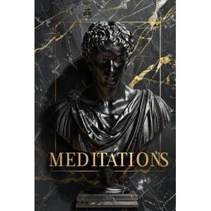 AURELIUS, MARCUS MEDITATIONS: Stoic principles for developing mental strength, clarity of mind, and inner resilience in everyday life AURELIUS, MARCUS MEDITATIONS: Stoic principles for developing mental strength, clarity of mind, and inner resilience in everyday life