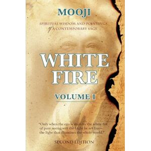 Mooji White Fire: Spiritual Wisdom and Pointings of a Contemporary Sage (Second Edition, VOLUME I): 1 (White Fire Two-Volume) Mooji White Fire: Spiritual Wisdom and Pointings of a Contemporary Sage (Second Edition, VOLUME I): 1 (White Fire Two-Volume)