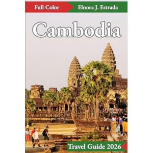 J. Estrada, Elnora Cambodia Travel Guide 2026: Unforgettable Journeys and Timeless Traditions in the Heart of the Kingdom (Estrada's Explorer Guides) J. Estrada, Elnora Cambodia Travel Guide 2026: Unforgettable Journeys and Timeless Traditions in the Heart of the Kingdom (Estrada's Explorer Guides)