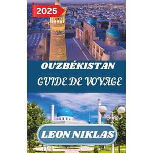 Niklas, Leon OUZBÉKISTAN GUIDE DE VOYAGE 2025: Conseils de voyage importants, destinations incontournables, informations sur les transports, options d'hébergement ... pour une aventure méditerranéenne inoubliable Niklas, Leon OUZBÉKISTAN GUIDE DE VOYAGE 2025: Conseils de voyage importants, destinations incontournables, informations sur les transports, options d'hébergement ... pour une aventure méditerranéenne inoubliable