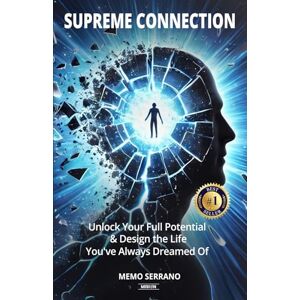 Serrano, Memo Supreme Connection: Unlock Your Full Potential and Design the Life You've Always Dreamed Of Serrano, Memo Supreme Connection: Unlock Your Full Potential and Design the Life You've Always Dreamed Of