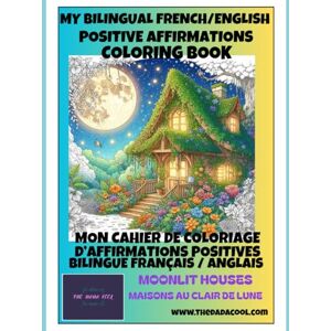 Cool, The Dada Moonlit Houses/ Maisons au Clair de Lunes // My BILINGUAL English/French Coloring Book with AFFIRMATIONS // Mon livre de Coloriages BILINGUE ... (Mes Cahiers de Coloriages par The Dada Cool) Cool, The Dada Moonlit Houses/ Maisons au Clair de Lunes // My BILINGUAL English/French Coloring Book with AFFIRMATIONS // Mon livre de Coloriages BILINGUE ... (Mes Cahiers de Coloriages par The Dada Cool)