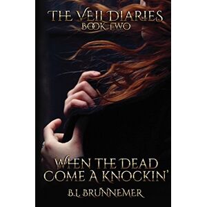 Brunnemer, B L When The Dead Come A Knockin': Volume 2 (The Veil Diaries) Brunnemer, B L When The Dead Come A Knockin': Volume 2 (The Veil Diaries)