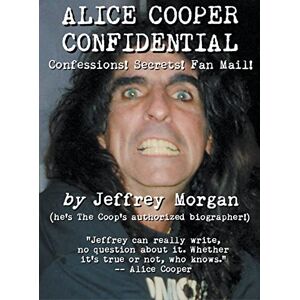 Morgan, Jeffrey Alice Cooper Confidential: Confessions! Secrets! Fan Mail! Morgan, Jeffrey Alice Cooper Confidential: Confessions! Secrets! Fan Mail!