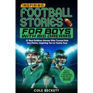 Beckett, Cole Inspiring Football Stories for Boys with Big Dreams: 27 Real Gridiron Heroes Who Turned Pain Into Power — Inspiring You to Tackle Fear, Build Mental Toughness, and Never Quit on Your Dreams Beckett, Cole Inspiring Football Stories for Boys with Big Dreams: 27 Real Gridiron Heroes Who Turned Pain Into Power — Inspiring You to Tackle Fear, Build Mental Toughness, and Never Quit on Your Dreams