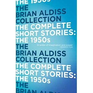 Aldiss, Brian The Complete Short Stories: The 1950s Aldiss, Brian The Complete Short Stories: The 1950s