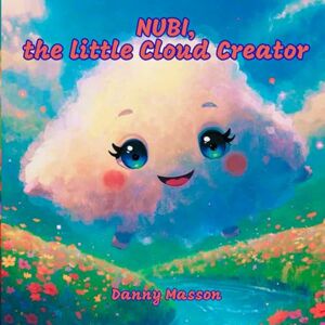Masson, Mme Danny NUBI, the Little Cloud Creator: Luminous quantum creation tales for children ages 4 to 6 (Danny's luminous tales ― Bedtime stories) Masson, Mme Danny NUBI, the Little Cloud Creator: Luminous quantum creation tales for children ages 4 to 6 (Danny's luminous tales ― Bedtime stories)