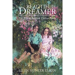 Ulken, Ellen Hunter Beautiful Dreamer: The Life of Stephen Collins Foster Ulken, Ellen Hunter Beautiful Dreamer: The Life of Stephen Collins Foster