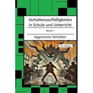 Altnau, Christoph Verhaltensauffälligkeiten in der Schule: Aggressives Verhalten (Verhaltensauffälligkeiten in Schule und Unterricht) Altnau, Christoph Verhaltensauffälligkeiten in der Schule: Aggressives Verhalten (Verhaltensauffälligkeiten in Schule und Unterricht)